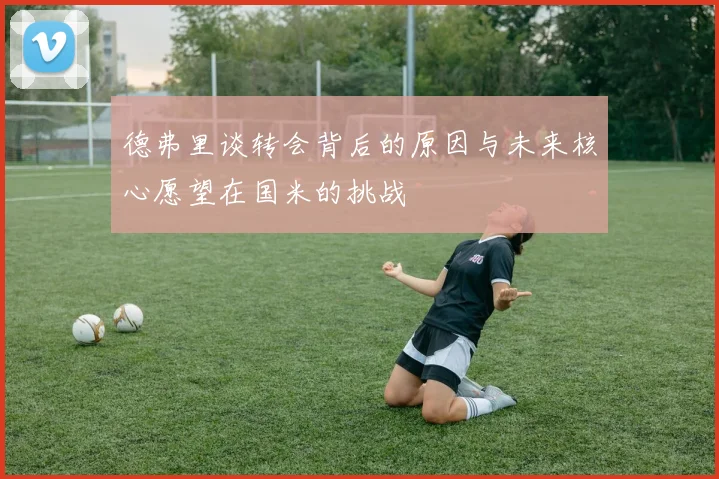 德弗里谈转会背后的原因与未来核心愿望在国米的挑战